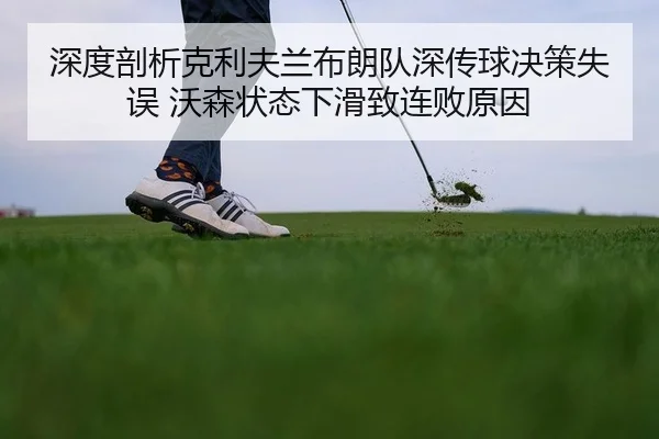 深度剖析克利夫兰布朗队深传球决策失误 沃森状态下滑致连败原因